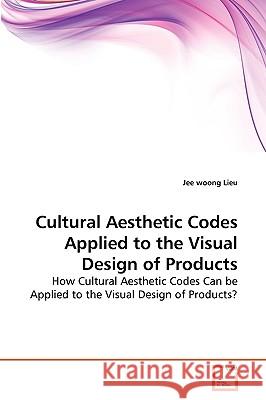 Cultural Aesthetic Codes Applied to the Visual Design of Products Jee Woong Lieu 9783639263909 VDM Verlag - książka