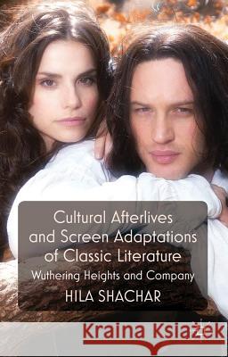 Cultural Afterlives and Screen Adaptations of Classic Literature: Wuthering Heights and Company Shachar, H. 9780230294042 Palgrave Macmillan - książka