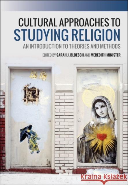 Cultural Approaches to Studying Religion: An Introduction to Theories and Methods Sarah J. Bloesch Meredith Minister 9781350023734 Bloomsbury Academic - książka