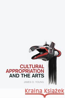 Cultural Appropriation and the Arts James O. Young 9781444332711 JOHN WILEY AND SONS LTD - książka