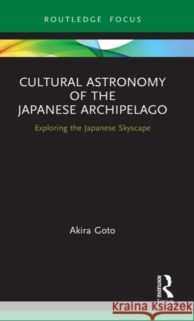 Cultural Astronomy of the Japanese Archipelago: Exploring the Japanese Skyscape Akira Goto 9780367407988 Routledge - książka