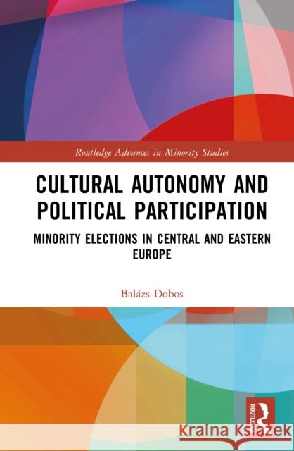 Cultural Autonomy and Political Participation: Minority Elections in Central and Eastern Europe Balazs Dobos 9781041091608 Routledge - książka