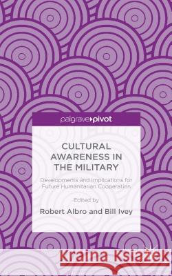 Cultural Awareness in the Military: Developments and Implications for Future Humanitarian Cooperation Albro, R. 9781137409416 Palgrave Pivot - książka