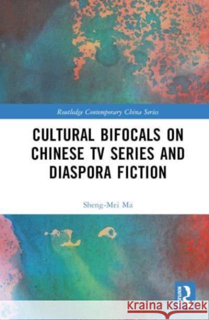 Cultural Bifocals on Chinese TV Series and Diaspora Fiction Sheng-mei Ma 9781032836133 Taylor & Francis Ltd - książka