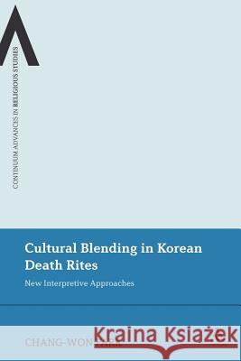 Cultural Blending in Korean Death Rites: New Interpretive Approaches Park, Chang-Won 9781441134264 Continuum - książka