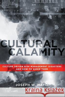 Cultural Calamity: Culture Driven Risk Management Disasters and How to Avoid Them Joseph W Mayo, Jack Jones, John Everett Button 9780988454293 Milton Chadwick and Waters Publishing - książka