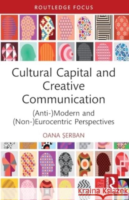 Cultural Capital and Creative Communication: (Anti-)Modern and (Non-)Eurocentric Perspectives Oana Șerban 9781032360140 Routledge - książka