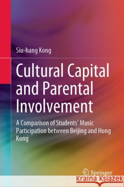 Cultural Capital and Parental Involvement: A Comparison of Students’ Music Participation between Beijing and Hong Kong Siu-Hang Kong 9789811990311 Springer - książka