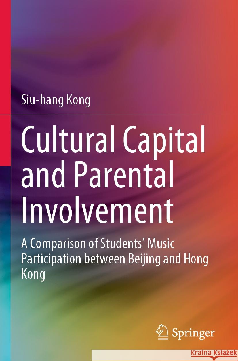 Cultural Capital and Parental Involvement: A Comparison of Students' Music Participation Between Beijing and Hong Kong Siu-Hang Kong 9789811990342 Springer - książka