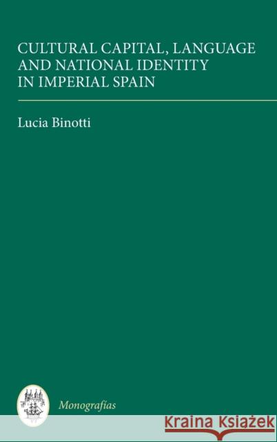 Cultural Capital, Language and National Identity in Imperial Spain Lucia Binotti 9781855662452  - książka