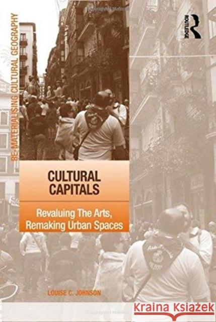 Cultural Capitals: Revaluing the Arts, Remaking Urban Spaces Louise Johnson 9781138254978 Routledge - książka