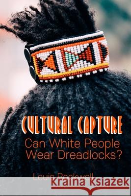 Cultural Capture: Can White People Wear Dreadlocks? Louis Rockwell 9781703972542 Independently Published - książka
