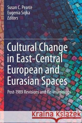 Cultural Change in East-Central European and Eurasian Spaces: Post-1989 Revisions and Re-Imaginings Pearce, Susan C. 9783030631994 Springer International Publishing - książka
