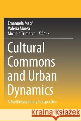 Cultural Commons and Urban Dynamics: A Multidisciplinary Perspective Macr Valeria Morea Michele Trimarchi 9783030544201 Springer - książka