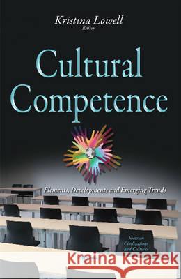 Cultural Competence: Elements, Developments & Emerging Trends Kristina Lowell 9781634845823 Nova Science Publishers Inc - książka