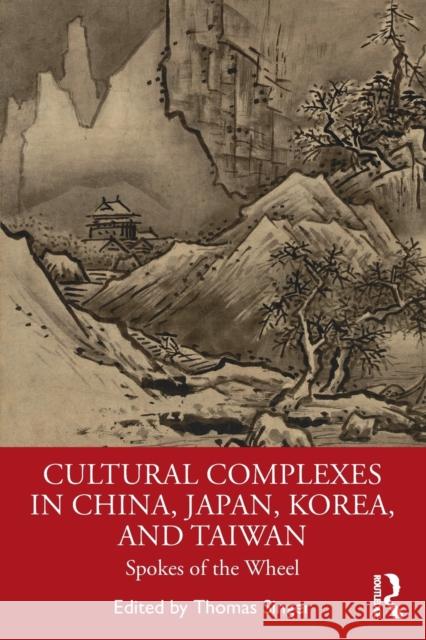 Cultural Complexes in China, Japan, Korea, and Taiwan: Spokes of the Wheel Thomas Singer 9780367441050 Routledge - książka