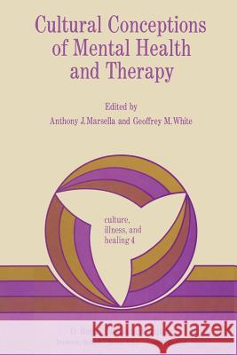 Cultural Conceptions of Mental Health and Therapy A. J. Marsella G. White Anthony J. Marsella 9789027717573 Springer - książka