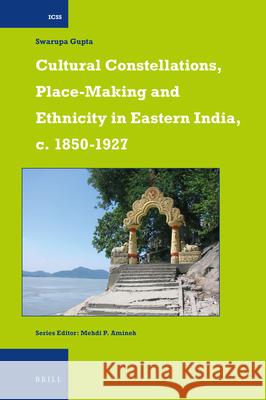 Cultural Constellations, Place-Making and Ethnicity in Eastern India, c. 1850-1927 Swarupa Gupta 9789004300101 Brill - książka