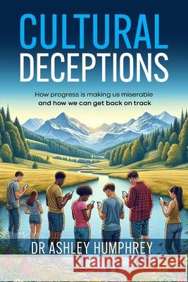 Cultural Deceptions: How progress is making us miserable and how we can get back on track Ashley Humphrey 9781923114104 Australian Academic Press - książka