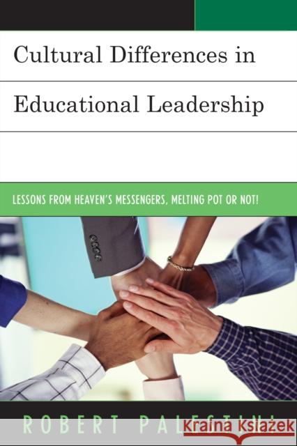 Cultural Differences in Educational Leadership: Lessons from Heaven's Messengers, Melting Pot or Not! Robert Palestini 9781475827286 Rowman & Littlefield Publishers - książka