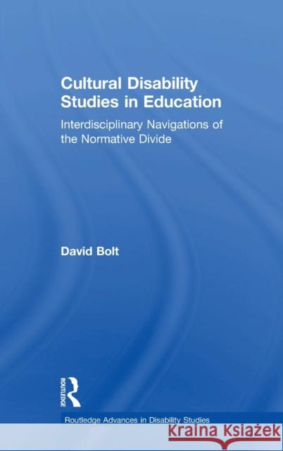 Cultural Disability Studies in Education: Interdisciplinary Navigations of the Normative Divide David Bolt 9781138103252 Routledge - książka