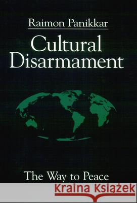 Cultural Disarmament: The Way to Peace Raimon Panikkar 9780664255497 Westminster/John Knox Press,U.S. - książka