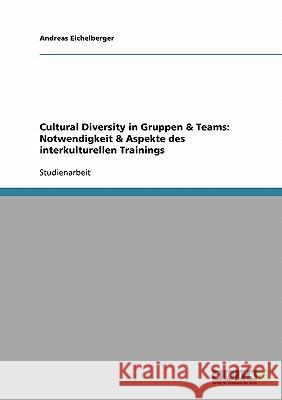 Cultural Diversity in Gruppen und Teams. Notwendigkeit und Aspekte des interkulturellen Trainings Andreas Eichelberger 9783638641999 Grin Verlag - książka