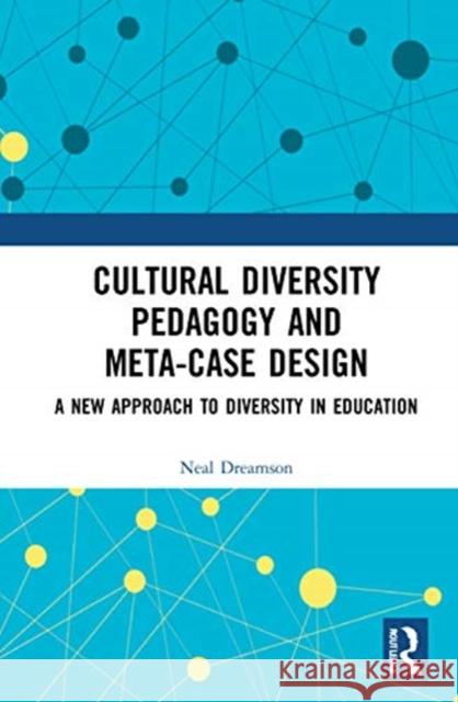 Cultural Diversity Pedagogy and Meta-Case Design: A New Approach to Diversity in Education Neal Dreamson 9780367560690 Routledge - książka