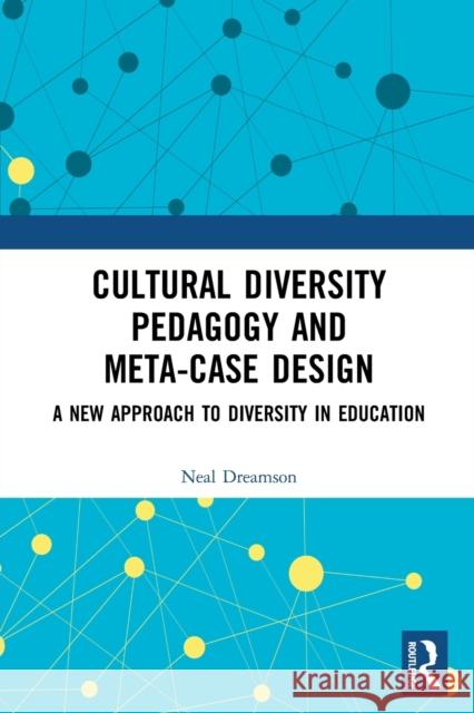 Cultural Diversity Pedagogy and Meta-Case Design: A New Approach to Diversity in Education Dreamson, Neal 9780367560737 Taylor & Francis Ltd - książka