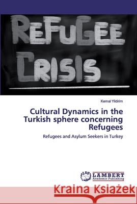 Cultural Dynamics in the Turkish sphere concerning Refugees Yildirim, Kemal 9786202556156 LAP Lambert Academic Publishing - książka