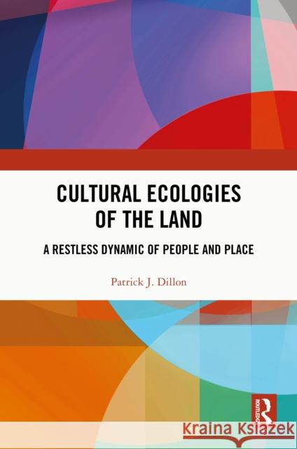 Cultural Ecologies of the Land: A Restless Dynamic of People and Place Patrick J. Dillon 9781032975610 Routledge - książka