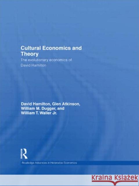 Cultural Economics and Theory : The evolutionary economics of David Hamilton David  Hamilton Glen Atkinson William M. Dugger 9780415490917 Taylor & Francis - książka