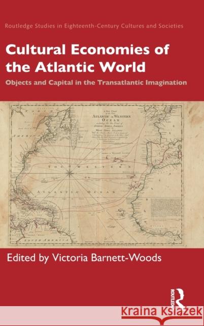 Cultural Economies of the Atlantic World: Objects and Capital in the Transatlantic Imagination Victoria Barnett-Woods 9780367458003 Routledge - książka