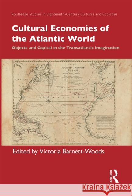 Cultural Economies of the Atlantic World: Objects and Capital in the Transatlantic Imagination Victoria Barnett-Woods 9781032236797 Routledge - książka