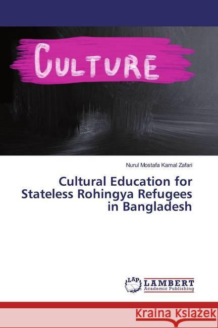 Cultural Education for Stateless Rohingya Refugees in Bangladesh Kamal Zafari, Nurul Mostafa 9786200259837 LAP Lambert Academic Publishing - książka