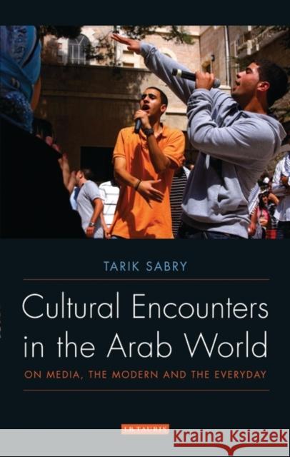 Cultural Encounters in the Arab World : On Media, the Modern and the Everyday Tarik Sabry 9781848853607  - książka