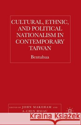 Cultural, Ethnic, and Political Nationalism in Contemporary Taiwan: Bentuhua John Makeham A-Chin Hsiau J. Makeham 9781349531820 Palgrave MacMillan - książka