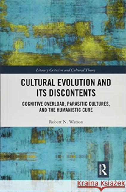 Cultural Evolution and Its Discontents: Cognitive Overload, Parasitic Cultures, and the Humanistic Cure Robert N. Watson 9780367476564 Routledge - książka