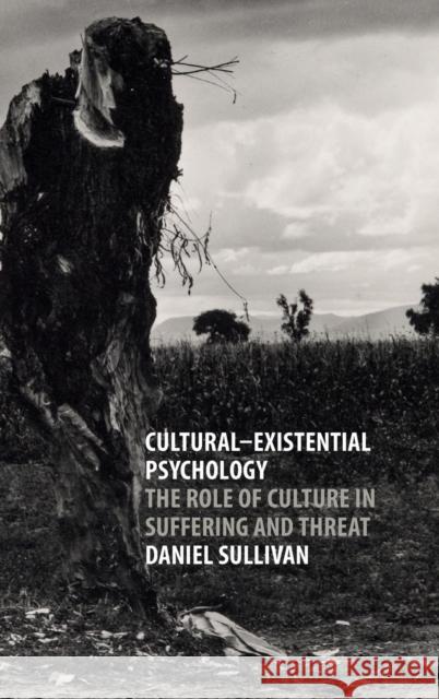 Cultural-Existential Psychology: The Role of Culture in Suffering and Threat Sullivan, Daniel 9781107096868 Cambridge University Press - książka