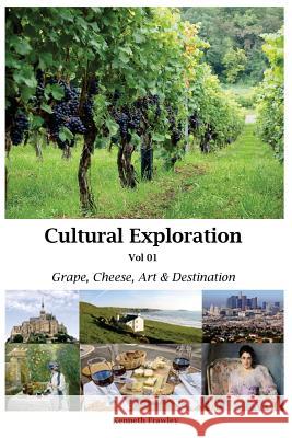 Cultural Exploration Vol 01: Grape, Cheese, Art and Destination Kenneth Frawley 9781974097050 Createspace Independent Publishing Platform - książka