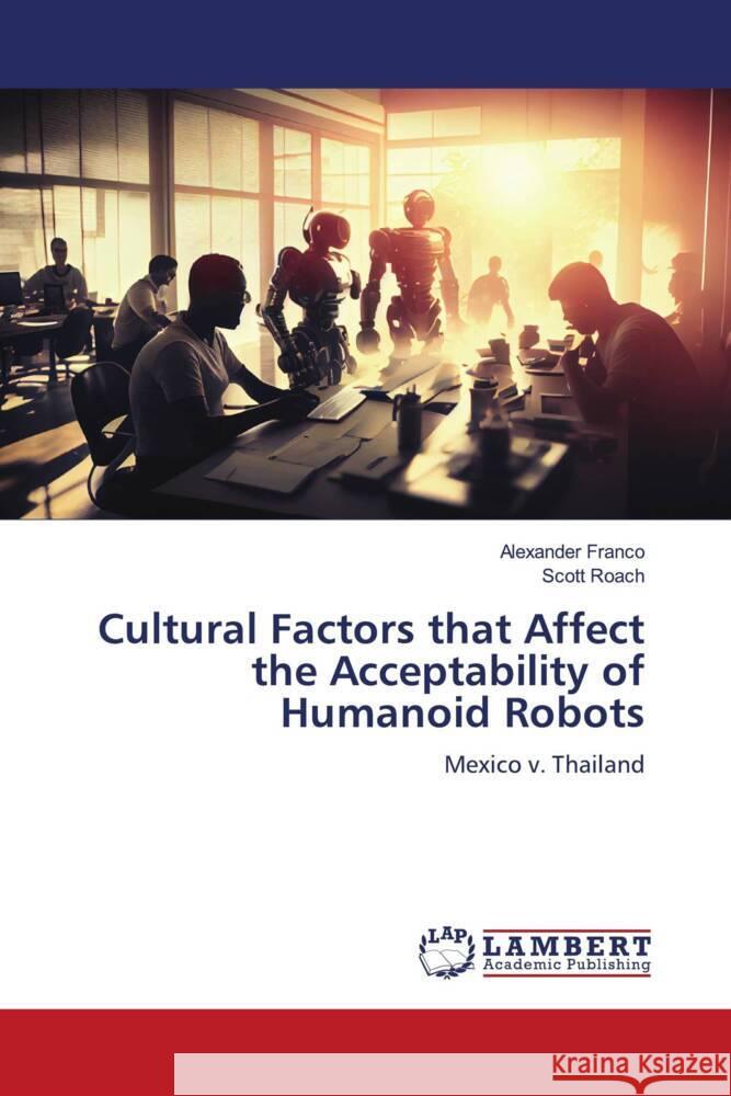Cultural Factors that Affect the Acceptability of Humanoid Robots Franco, Alexander, Roach, Scott 9786208424251 LAP Lambert Academic Publishing - książka