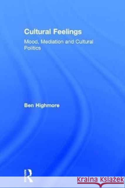 Cultural Feelings: Mood, Mediation and Cultural Politics Ben Highmore   9780415604116 Taylor and Francis - książka