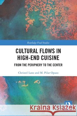 Cultural Flows in High-End Cuisine: From the Periphery to the Center M. Pilar Opazo 9781032702674 Routledge - książka