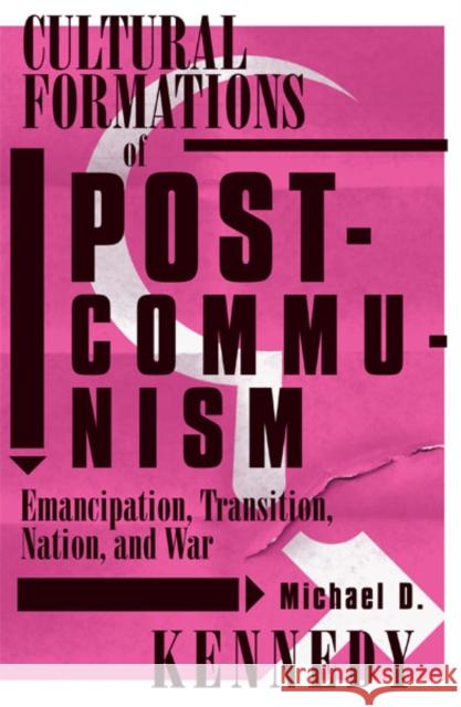 Cultural Formations Of Postcommunism : Emancipation, Transition, Nation, and War Michael D. Kennedy 9780816638574 University of Minnesota Press - książka