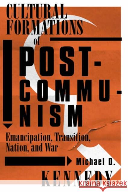 Cultural Formations of Postcommunism: Emancipation, Transition, Nation, and War Kennedy, Michael D. 9780816638581 University of Minnesota Press - książka
