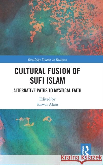 Cultural Fusion of Sufi Islam: Alternative Paths to Mystical Faith Sarwar Alam 9781138615038 Routledge - książka