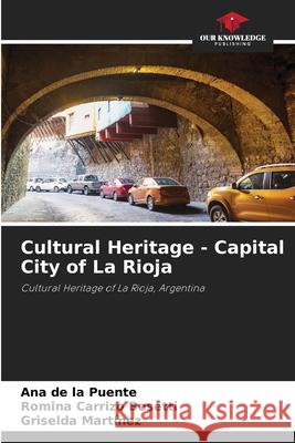 Cultural Heritage - Capital City of La Rioja de la Puente, Ana, Carrizo Bosetti, Romina, Martinez, Griselda 9786202002905 Our Knowledge Publishing - książka