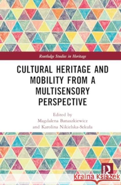 Cultural Heritage and Mobility from a Multisensory Perspective Magdalena Banaszkiewicz Karolina Nikielska-Sekula 9781032713748 Routledge - książka