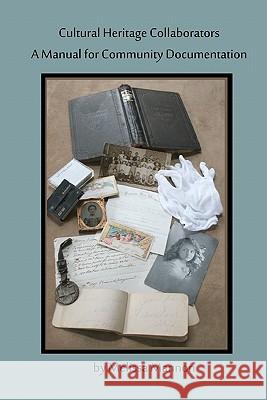 Cultural Heritage Collaborators: A Manual for Community Documentation Melissa Mannon 9780982727607 Archivesinfo Press - książka