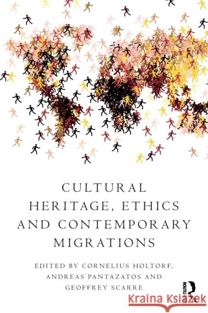 Cultural Heritage, Ethics and Contemporary Migrations Cornelius Holtorf Andreas Pantazatos Geoffrey Scarre 9781138788220 Routledge - książka